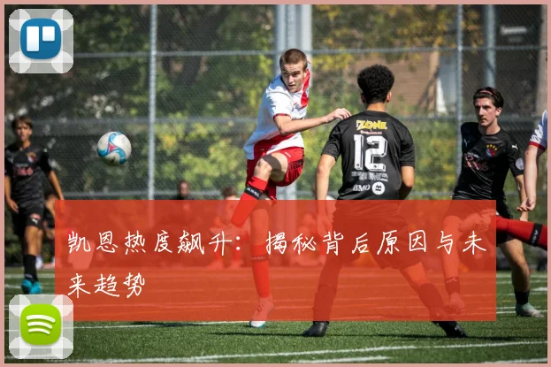 凯恩热度飙升：揭秘背后原因与未来趋势